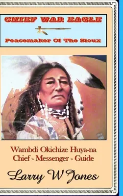 Șeful War Eagle - Pacificator al Sioux - Chief War Eagle - Peacemaker Of The Sioux