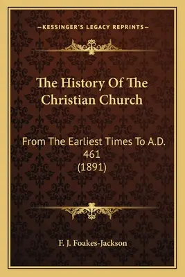 Istoria Bisericii Creștine: Din cele mai vechi timpuri până în 461 d.Hr. (1891) - The History Of The Christian Church: From The Earliest Times To A.D. 461 (1891)