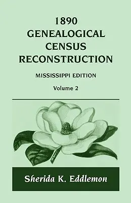 Recensământ genealogic de reconstrucție din 1890: Mississippi, Volumul 2 - 1890 Genealogical Census Reconstruction: Mississippi, Volume 2