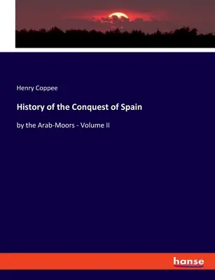 History of the Conquest of Spain: by the Arab-Moors - Volumul II - History of the Conquest of Spain: by the Arab-Moors - Volume II