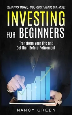 Investiții pentru începători: Transformați-vă viața și îmbogățiți-vă înainte de pensionare (Learn Stock Market, Forex, Options Trading and Futures) - Investing for Beginners: Transform Your Life and Get Rich Before Retirement (Learn Stock Market, Forex, Options Trading and Futures)