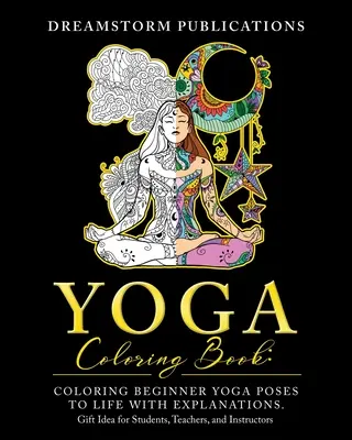 Carte de colorat yoga: Colorarea Pozițiilor Yoga pentru Începători la Viață cu Explicații. Idee de cadou pentru studenți, profesori și instructori - Yoga Coloring Book: Coloring Beginner Yoga Poses to Life with Explanations. Gift Idea for Students, Teachers, and Instructors