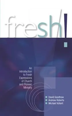 Fresh! An Introduction to Fresh Expressions of Church and Pioneer Ministry (O introducere în expresiile proaspete ale bisericii și în slujirea pionierilor) - Fresh!: An Introduction to Fresh Expressions of Church and Pioneer Ministry