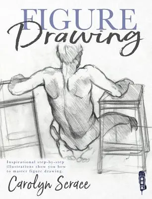 Desenul figurii: Ilustrații inspiraționale pas cu pas vă arată cum să stăpâniți desenul figurii - Figure Drawing: Inspirational Step-By-Step Illustrations Show You How to Master Figure Drawing