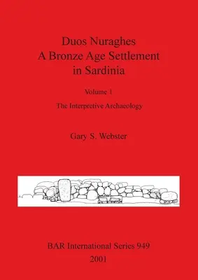 Duos Nuraghes - O așezare din epoca bronzului în Sardinia: Volume 1 - The Interpretive Archaeology - Duos Nuraghes - A Bronze Age Settlement in Sardinia: Volume 1 - The Interpretive Archaeology