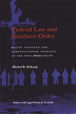 Legea federală și ordinea din sud: Violența rasială și conflictul constituțional în Sudul post-Brown - Federal Law and Southern Order: Racial Violence and Constitutional Conflict in the Post-Brown South