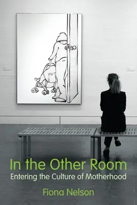 În cealaltă cameră: Intrarea în cultura maternității - In the Other Room: Entering the Culture of Motherhood
