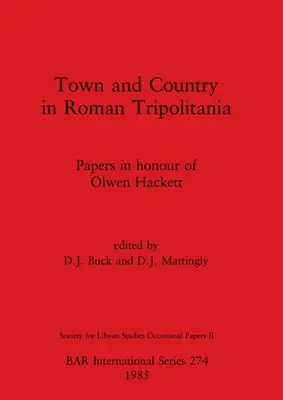 Oraș și țară în Tripolitania romană: Lucrări în onoarea lui Olwen Hackett - Town and Country in Roman Tripolitania: Papers in honour of Olwen Hackett
