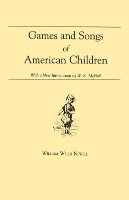 Jocuri și cântece ale copiilor americani: Cu o nouă introducere de William K. McNeil - Games and Songs of American Children: With a New Introduction by William K. McNeil