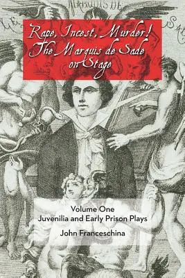Viol, incest, crimă! Marchizul de Sade pe scenă Volumul unu: Juvenilia și primele piese de închisoare - Rape, Incest, Murder! the Marquis de Sade on Stage Volume One: Juvenilia and Early Prison Plays