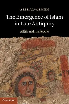 Apariția islamului în Antichitatea târzie: Allah și poporul său - The Emergence of Islam in Late Antiquity: Allah and His People
