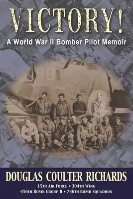 Victory!: Memoriile unui pilot de bombardier din al Doilea Război Mondial - Victory!: A World War II Bomber Pilot Memoir