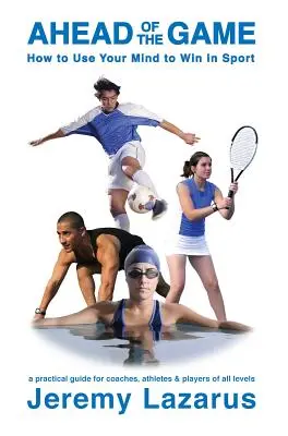 Ahead of the Game: Cum să vă folosiți mintea pentru a câștiga în sport - Ahead of the Game: How to Use Your Mind to Win in Sport