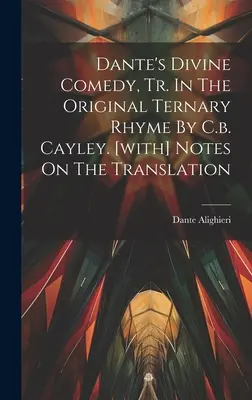 Divina Comedie a lui Dante, Tr. In The Original Ternary Rhyme By C.b. Cayley. [cu] Note asupra traducerii - Dante's Divine Comedy, Tr. In The Original Ternary Rhyme By C.b. Cayley. [with] Notes On The Translation
