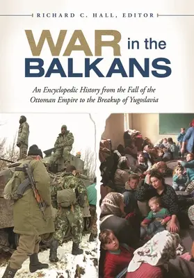 Războiul în Balcani: O istorie enciclopedică de la căderea Imperiului Otoman la destrămarea Iugoslaviei (An Encyclopedic History from the Fall of the Ottoman Empire to the Breakup of Yugoslavia) - War in the Balkans: An Encyclopedic History from the Fall of the Ottoman Empire to the Breakup of Yugoslavia