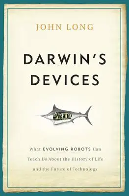 Dispozitivele lui Darwin: Ce ne pot învăța roboții în evoluție despre istoria vieții și viitorul tehnologiei - Darwin's Devices: What Evolving Robots Can Teach Us about the History of Life and the Future of Technology