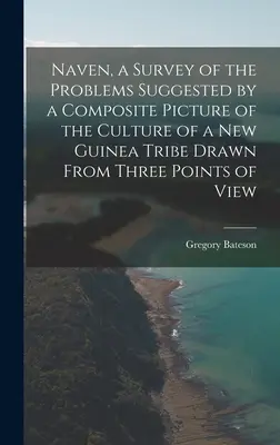 Naven, o analiză a problemelor sugerate de o imagine compusă a culturii unui trib din Noua Guinee, schițată din trei puncte de vedere - Naven, a Survey of the Problems Suggested by a Composite Picture of the Culture of a New Guinea Tribe Drawn From Three Points of View