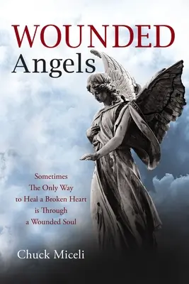 Îngeri răniți: Uneori singura modalitate de a vindeca o inimă frântă este printr-un suflet rănit - Wounded Angels: Sometimes the Only Way to Heal a Broken Heart Is Through a Wounded Soul