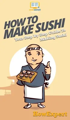 Cum să faci sushi: Ghidul tău pas cu pas pentru a face sushi - How To Make Sushi: Your Step By Step Guide To Making Sushi
