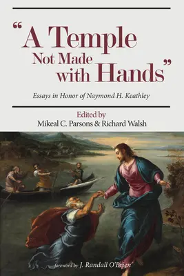 Temple Not Made with Hands: Eseuri în onoarea lui Naymond H. Keathley - Temple Not Made with Hands: Essays in Honor of Naymond H. Keathley
