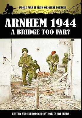 Arnhem 1944 - Un pod prea îndepărtat? - Arnhem 1944 - A Bridge Too Far?