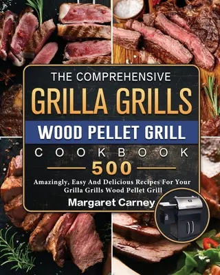 The Comprehensive Grilla Grills Wood Pellet Grill Cookbook: 500 de rețete uimitoare, ușoare și delicioase pentru grătarul dvs. cu peleți de lemn Grilla Grills - The Comprehensive Grilla Grills Wood Pellet Grill Cookbook: 500 Amazingly, Easy And Delicious Recipes For Your Grilla Grills Wood Pellet Grill