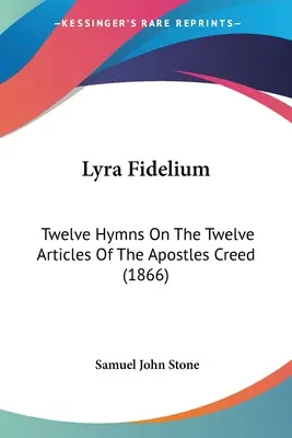 Lyra Fidelium: Twelve Hymns On The Twelve Articles Of The Apostles Creed (1866)