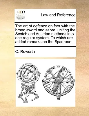 The Art of Defence on Foot with the Broad Sword and Sabre, Uniting the Scotch and Austrian Methods Into One Regular System. la care se adaugă observații - The Art of Defence on Foot with the Broad Sword and Sabre, Uniting the Scotch and Austrian Methods Into One Regular System. to Which Are Added Remarks