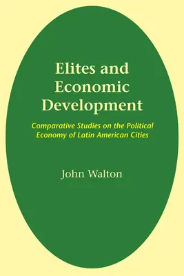 Elitele și dezvoltarea economică: Studii comparative privind economia politică a orașelor din America Latină - Elites and Economic Development: Comparative Studies on the Political Economy of Latin American Cities