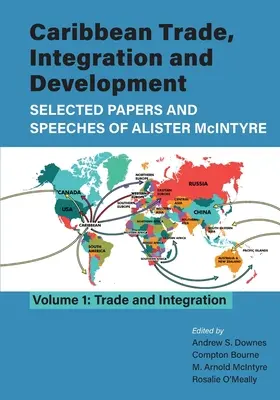 Caribbean Trade, Integration and Development - Selected Papers and Speeches of Alister McIntyre (Vol. 1): Comerț și integrare - Caribbean Trade, Integration and Development - Selected Papers and Speeches of Alister McIntyre (Vol. 1): Trade and Integration