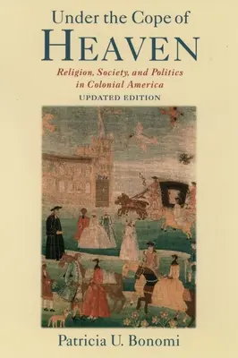 Under the Cope of Heaven: Religie, societate și politică în America colonială - Under the Cope of Heaven: Religion, Society, and Politics in Colonial America