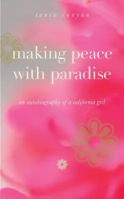 Făcând pace cu Paradisul: autobiografia unei fete din California - Making Peace With Paradise: an autobiography of a California girl