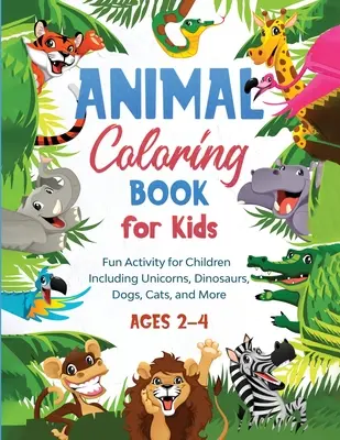 Carte de colorat animale pentru copii: Activitate distractivă pentru copii care include unicorni, dinozauri, câini, pisici și multe altele (vârsta 2-4 ani) - Animal Coloring Book for Kids: Fun Activity for Children Including Unicorns, Dinosaurs, Dogs, Cats, and More (Ages 2-4)