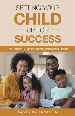 Setting Your Child Up for Success: Ghidul perfect pentru părinții afro-americani - Setting Your Child Up for Success: The Perfect Guide for African American Parents