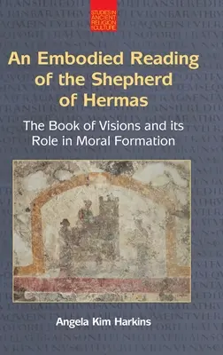 An N Embodied Reading of the Shepherd of Hermas: Cartea viziunilor și rolul său în formarea morală - An N Embodied Reading of the Shepherd of Hermas: The Book of Visions and Its Role in Moral Formation