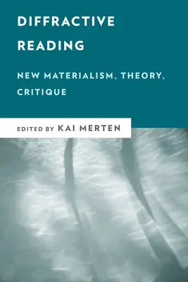 Lectura difractivă: Noul materialism, teorie, critică - Diffractive Reading: New Materialism, Theory, Critique