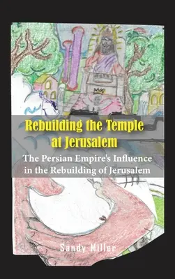 Reconstruirea Templului de la Ierusalim: Influența Imperiului Persan în reconstrucția Ierusalimului: The Persian Empire's Influence In The Rebuilding Of Jerusalem - Rebuilding the Temple at Jerusalem: The Persian Empire's Influence In The Rebuilding Of Jerusalem