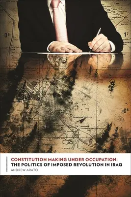 Elaborarea unei constituții sub ocupație: Politica revoluției impuse în Irak - Constitution Making Under Occupation: The Politics of Imposed Revolution in Iraq