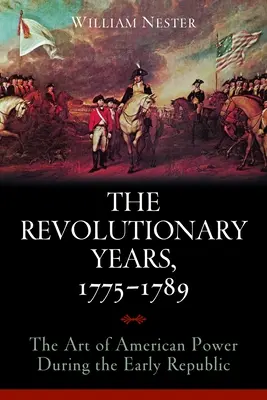 Anii Revoluției, 1775-1789: Arta puterii americane în timpul Republicii timpurii (The Art of American Power During the Early Republic) - The Revolutionary Years, 1775-1789: The Art of American Power During the Early Republic