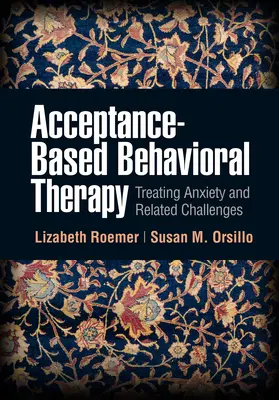 Acceptance-Based Behavioral Therapy: Tratarea anxietății și a provocărilor asociate - Acceptance-Based Behavioral Therapy: Treating Anxiety and Related Challenges