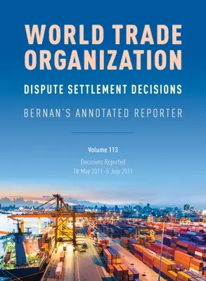 Decizii de soluționare a litigiilor OMC: Bernan's Annotated Reporter: Decizii raportate: 18 mai 2011-5 iulie 2011 - WTO Dispute Settlement Decisions: Bernan's Annotated Reporter: Decisions Reported: 18 May 2011-5 July 2011