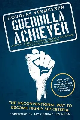 Guerrilla Achiever: Calea neconvențională de a deveni extrem de de succes - Guerrilla Achiever: The Unconventional Way to Become Highly Successful