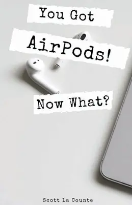 Ai AirPods! Acum ce? Un ghid ridicol de simplu pentru utilizarea AirPods și AirPods Pro - You Got AirPods! Now What?: A Ridiculously Simple Guide to Using AirPods and AirPods Pro