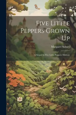 Five Little Peppers Grown Up: O continuare la Five Little Peppers Midway - Five Little Peppers Grown Up: A Sequel to Five Little Peppers Midway