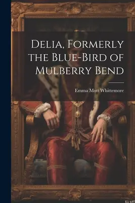 Delia, fosta pasăre albastră din Mulberry Bend - Delia, Formerly the Blue-Bird of Mulberry Bend