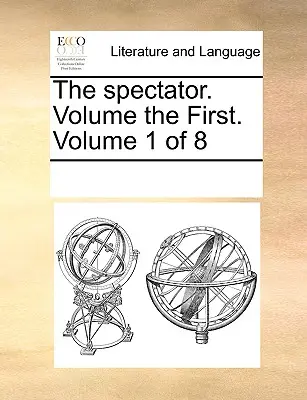 The Spectator. Volume the First. Volumul 1 din 8 - The Spectator. Volume the First. Volume 1 of 8