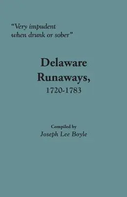 Foarte obraznic când e beat sau treaz: Delaware Runaways, 1720-1783 - Very Impudent When Drunk or Sober: Delaware Runaways, 1720-1783