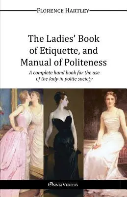 The Ladies' Book of Etiquette, and Manual of Politeness (Cartea doamnelor despre etichetă și manual de politețe) - The Ladies' Book of Etiquette, and Manual of Politeness