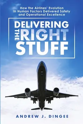 Livrarea lucrurilor potrivite: Modul în care evoluția companiilor aeriene în domeniul factorilor umani a oferit siguranță și excelență operațională - Delivering the Right Stuff: How the Airlines' Evolution in Human Factors Delivered Safety and Operational Excellence