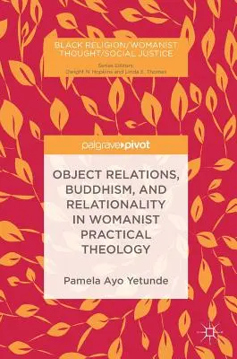 Relațiile obiectuale, budismul și relaționalitatea în teologia practică feministă - Object Relations, Buddhism, and Relationality in Womanist Practical Theology